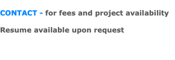 &nbsp;CONTACT - for fees and project availability Resume available upon request